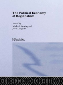 The Political Economy of Regionalism (Routledge Series in Federal Studies) - Michael Keating, John Loughlin