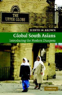 Global South Asians: Introducing the Modern Diaspora - Judith M. Brown