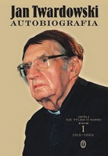 Autobiografia. Myśli nie tylko o sobie. Tom 1 1915-1959 - Jan Twardowski