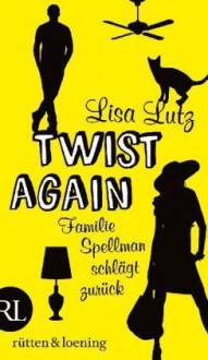 Twist Again: Familie Spellman schlägt zurück - Lisa Lutz, Patricia Klobusiczky