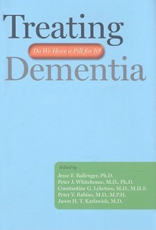 Treating Dementia: Do We Have a Pill for It? - Jesse F. Ballenger, Peter J. Whitehouse, Peter V. Rabins, Constantine G. Lyketsos, Jason H.T. Karlawish