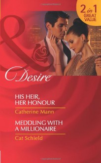 His Heir, Her Honour & Meddling with a Millionaire - Catherine Mann, Cat Schield