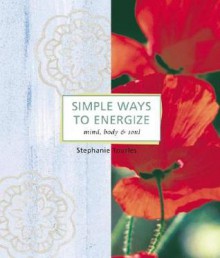 Simple Ways to Energize: Mind, Body & Soul - Stephanie Tourles