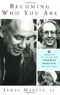 Becoming Who You Are: Insights on the True Self from Thomas Merton and Other Saints (Christian Classics) - James J. Martin