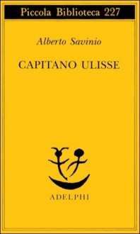 Capitano Ulisse - Alberto Savinio, Alessandro Tinterri