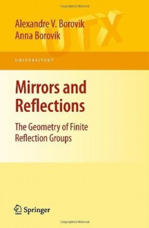 Mirrors and Reflections: The Geometry of Finite Reflection Groups (Universitext) - Alexandre V. Borovik, Anna Borovik