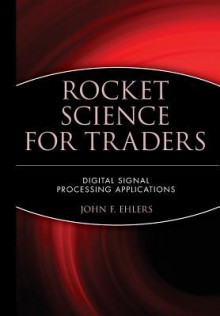 Rocket Science for Traders: Digital Signal Processing Applications - John F. Ehlers