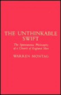 The Unthinkable Swift: The Spontaneous Philosophy of a Church of England Man - Warren Montag