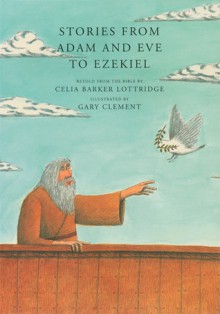 Stories from Adam and Eve to Ezekiel: Retold from the Bible - Celia Barker Lottridge, Gary Clement