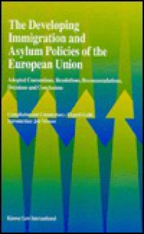 The Developing Immigration and Asylum Policies of the European Union: Adopted Conventions, Resolutions, Recommendations, Decisions and Conclusions - Elspeth Guild