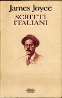 Scritti italiani - James Joyce, Gianfranco Corsini, Jacqueline Risset, Giorgio Melchiori, Nino Frank, Louis Berrone