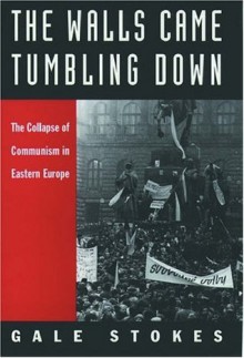 The Walls Came Tumbling Down: The Collapse of Communism in Eastern Europe - Gale Stokes