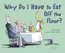 Why Do I Have to Eat Off the Floor? - Chris Hornsey, Gwyn Perkins