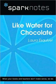 Like Water for Chocolate (SparkNotes Literature Guide Series) - SparkNotes Editors, Laura Esquivel