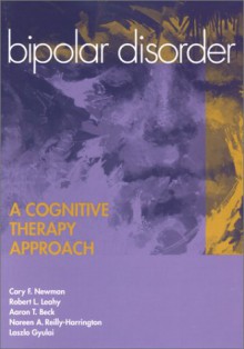 Bipolar Disorder: A Cognitive Therapy Approach - Cory F. Newman, Aaron T. Beck, Robert L. Leahy, Noreen A. Reilly-Harrington, Laszlo Gyulai