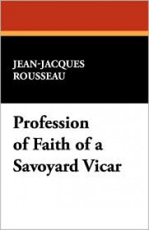 Profession Of Faith Of A Savoyard Vicar - Jean-Jacques Rousseau