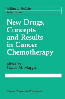 New Drugs, Concepts and Results in Cancer Chemotherapy (Cancer Treatment and Research) - Franco M. Muggia