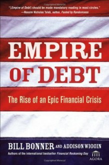 Empire of Debt: The Rise of an Epic Financial Crisis (Agora Series) - Will Bonner, Addison Wiggin