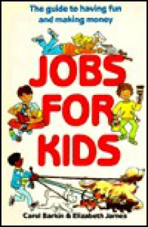 Jobs for Kids: The Guide to Having Fun and Making Money - Carol Barkin, Elizabeth James