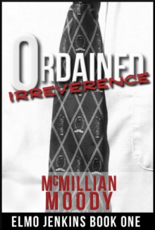 Ordained Irreverence - McMillian Moody