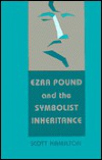 Ezra Pound and the Symbolist Inheritance - Scott Hamilton