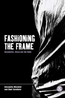 Fashioning the Frame: Boundaries, Dress and the Body - Gavin Smith, Dani Cavallaro