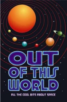 Out of This World: All the Cool Bits about Space. - Clive Gifford