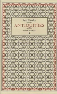 Antiquities: Seven Stories - John Crowley