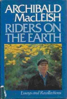 Riders on the Earth: Essays and Recollections - Archibald MacLeish