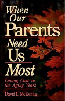 When Our Parents Need Us Most - David L. McKenna