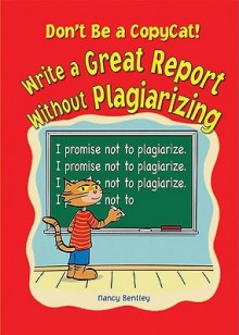 Don't Be a Copycat!: Write a Great Report Without Plagiarizing - Nancy Bentley