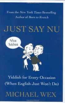 Just Say Nu: Yiddish for Every Occasion (When English Just Won't Do) - Michael Wex