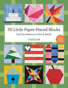 50 Little Paper- Pieced Blocks: Full-Size Patterns to Mix & Match - Carol Doak