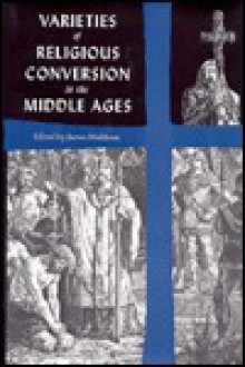 Varieties of Religious Conversion in the Middle Ages - James Muldoon