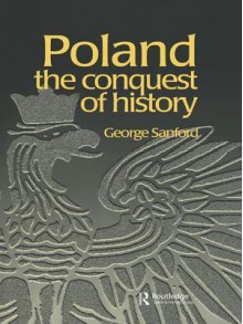 Poland: The Conquest of History - George Sanford