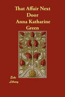 That Affair Next Door - Anna Katharine Green