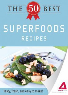 The 50 Best Superfoods Recipes: Tasty, Fresh, and Easy to Make! - Editors Of Adams Media, Adams Media