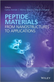 Peptide Materials: From Nanostuctures to Applications - Carlos Aleman, Alberto Bianco, Mariano Venanzi