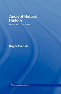 Ancient Natural History: Histories of Nature - Roger French