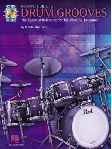 Instant Guide to Drum Grooves: The Essential Reference for the Working Drummer [With CD] - Maria Martinez, Rick Mattingly