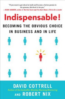 Indispensable! Becoming the Obvious Choice in Business and in Life - David Cottrell