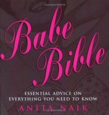 Babe Bible: Essential Advice on Everything You Need to Know - Anita Naik