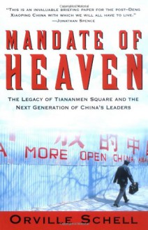 Mandate of Heaven: A New Generation of Entrepreneurs, Dissidents, Bohemians, and Technocrats Lays Claim to China's Future - Orville Schell