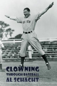 Clowning Through Baseball (Reprint Edition) - Al Schacht, Murray Goodman, John Kieran