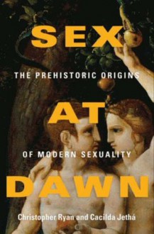 Sex At Dawn: The Prehistoric Origins of Modern Sexuality - Christopher Ryan, Cacilda Jethá