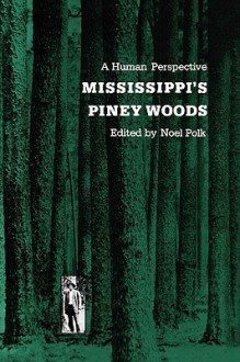 Mississippi's Piney Woods: A Human Perspective - Noel Polk