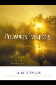 Pleasures Evermore: The Life-Changing Power of Enjoying God (Experiencing God) - Sam Storms