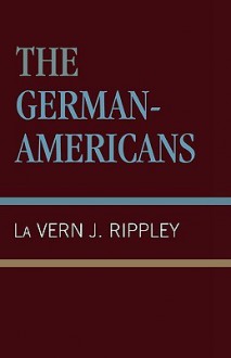 The German-Americans - La Vern J. Rippley