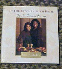 In the Kitchen with Rosie: Oprah's Favorite Recipes - Rosie Daley