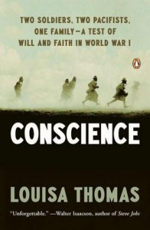 Conscience: Two Soldiers, Two Pacifists, One Family--a Test of Will andFaith in World War I - Louisa Thomas